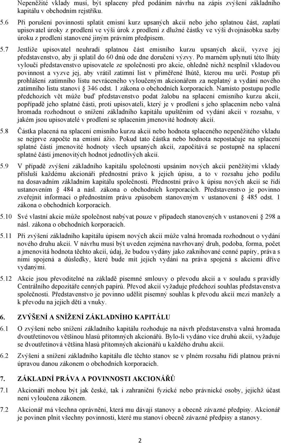 prodlení stanovené jiným právním předpisem. 5.7 Jestliže upisovatel neuhradí splatnou část emisního kurzu upsaných akcií, vyzve jej představenstvo, aby ji splatil do 60 dnů ode dne doručení výzvy.