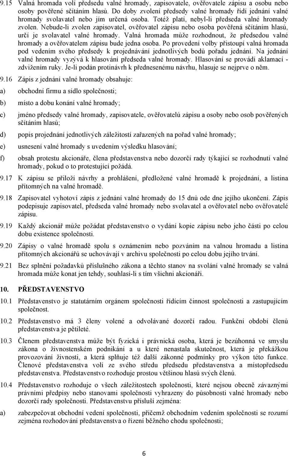 Nebude-li zvolen zapisovatel, ověřovatel zápisu nebo osoba pověřená sčítáním hlasů, určí je svolavatel valné hromady.