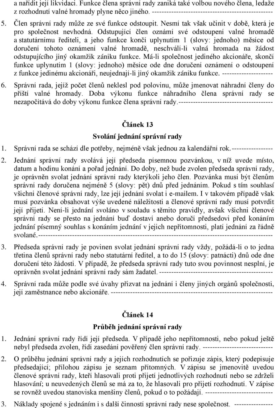 Odstupující člen oznámí své odstoupení valné hromadě a statutárnímu řediteli, a jeho funkce končí uplynutím 1 (slovy: jednoho) měsíce od doručení tohoto oznámení valné hromadě, neschválí-li valná