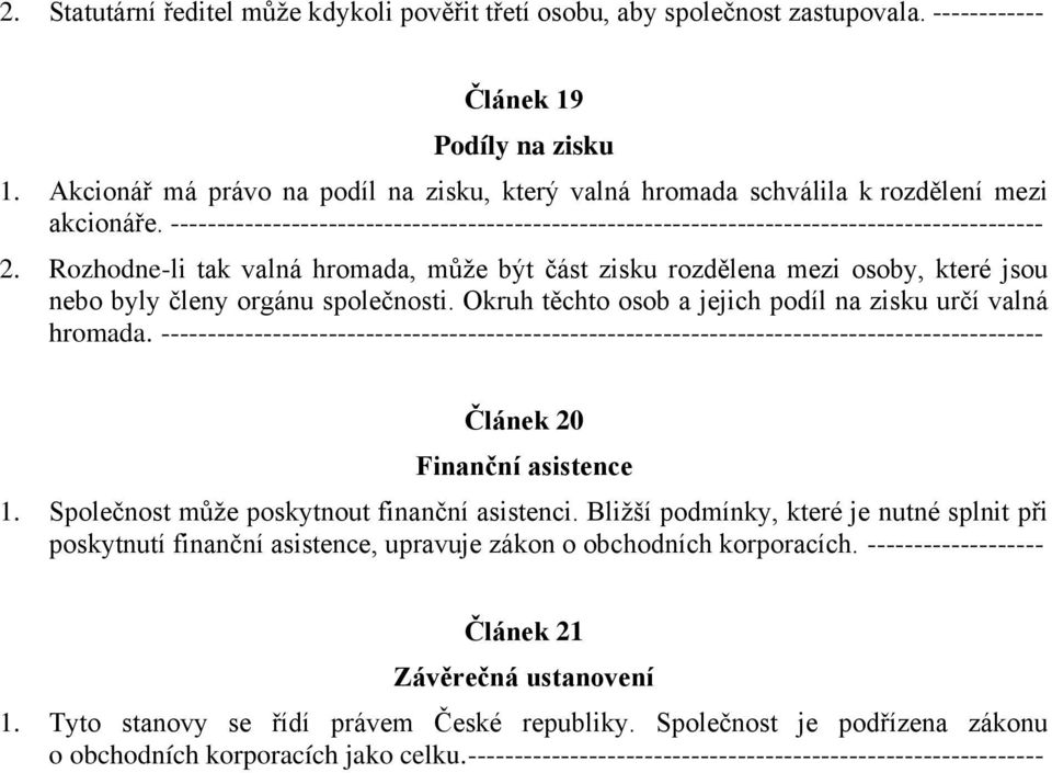 Rozhodne-li tak valná hromada, může být část zisku rozdělena mezi osoby, které jsou nebo byly členy orgánu společnosti. Okruh těchto osob a jejich podíl na zisku určí valná hromada.