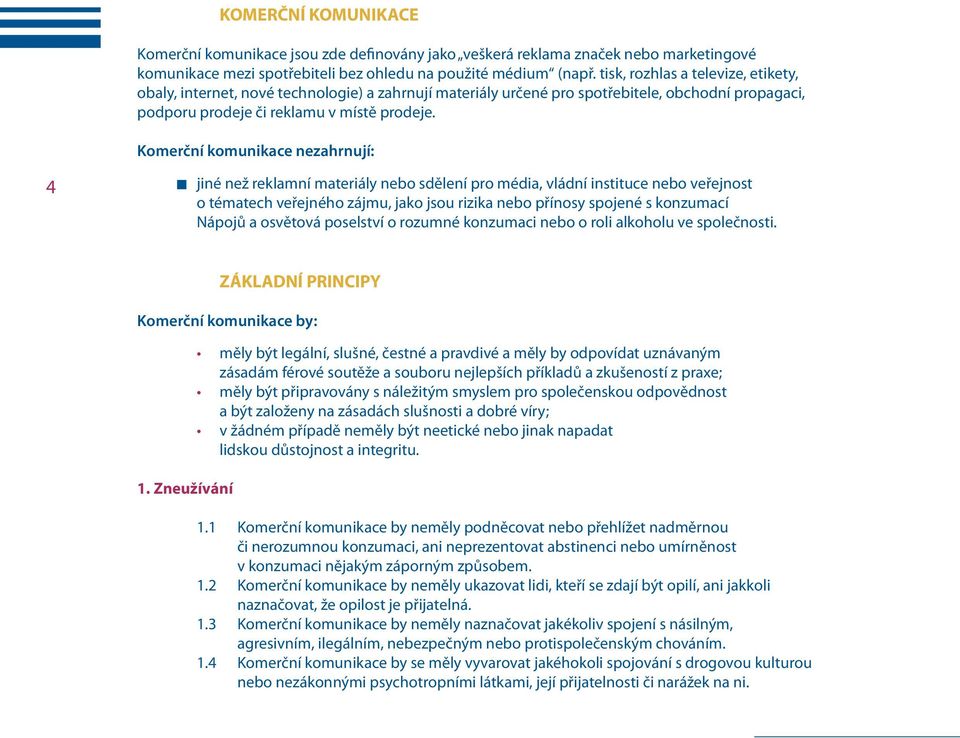 Komerční komunikace nezahrnují: 4 jiné než reklamní materiály nebo sdělení pro média, vládní instituce nebo veřejnost o tématech veřejného zájmu, jako jsou rizika nebo přínosy spojené s konzumací