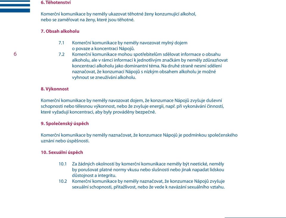 2 Komerční komunikace mohou spotřebitelům sdělovat informace o obsahu alkoholu, ale v rámci informací k jednotlivým značkám by neměly zdůrazňovat koncentraci alkoholu jako dominantní téma.
