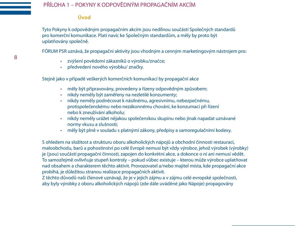 8 FÓRUM PSR uznává, že propagační aktivity jsou vhodným a cenným marketingovým nástrojem pro: zvýšení povědomí zákazníků o výrobku/značce; předvedení nového výrobku/ značky.