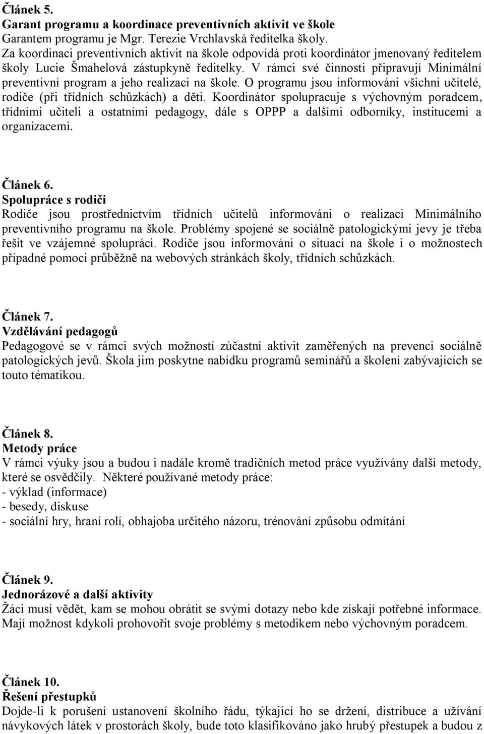 V rámci své činnosti připravují Minimální preventivní program a jeho realizaci na škole. O programu jsou informováni všichni učitelé, rodiče (při třídních schůzkách) a děti.