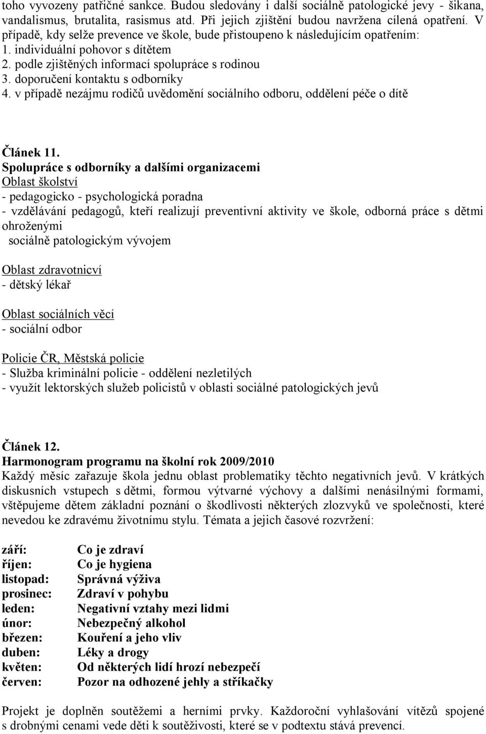 doporučení kontaktu s odborníky 4. v případě nezájmu rodičů uvědomění sociálního odboru, oddělení péče o dítě Článek 11.