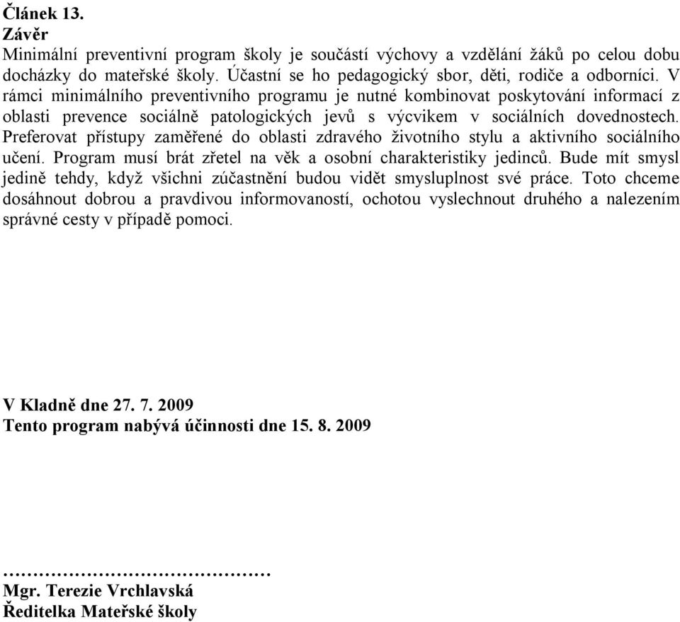 Preferovat přístupy zaměřené do oblasti zdravého ţivotního stylu a aktivního sociálního učení. Program musí brát zřetel na věk a osobní charakteristiky jedinců.