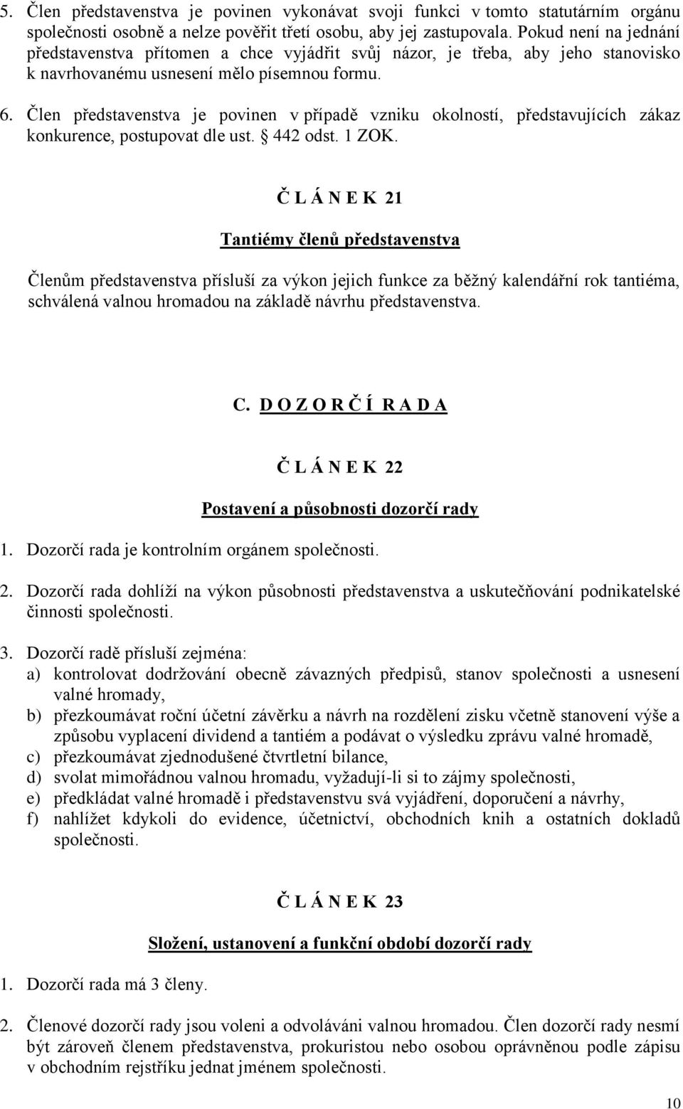 Člen představenstva je povinen v případě vzniku okolností, představujících zákaz konkurence, postupovat dle ust. 442 odst. 1 ZOK.