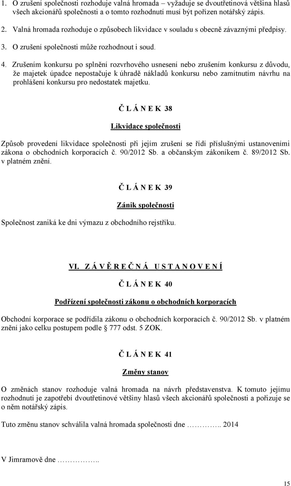 Zrušením konkursu po splnění rozvrhového usnesení nebo zrušením konkursu z důvodu, že majetek úpadce nepostačuje k úhradě nákladů konkursu nebo zamítnutím návrhu na prohlášení konkursu pro nedostatek