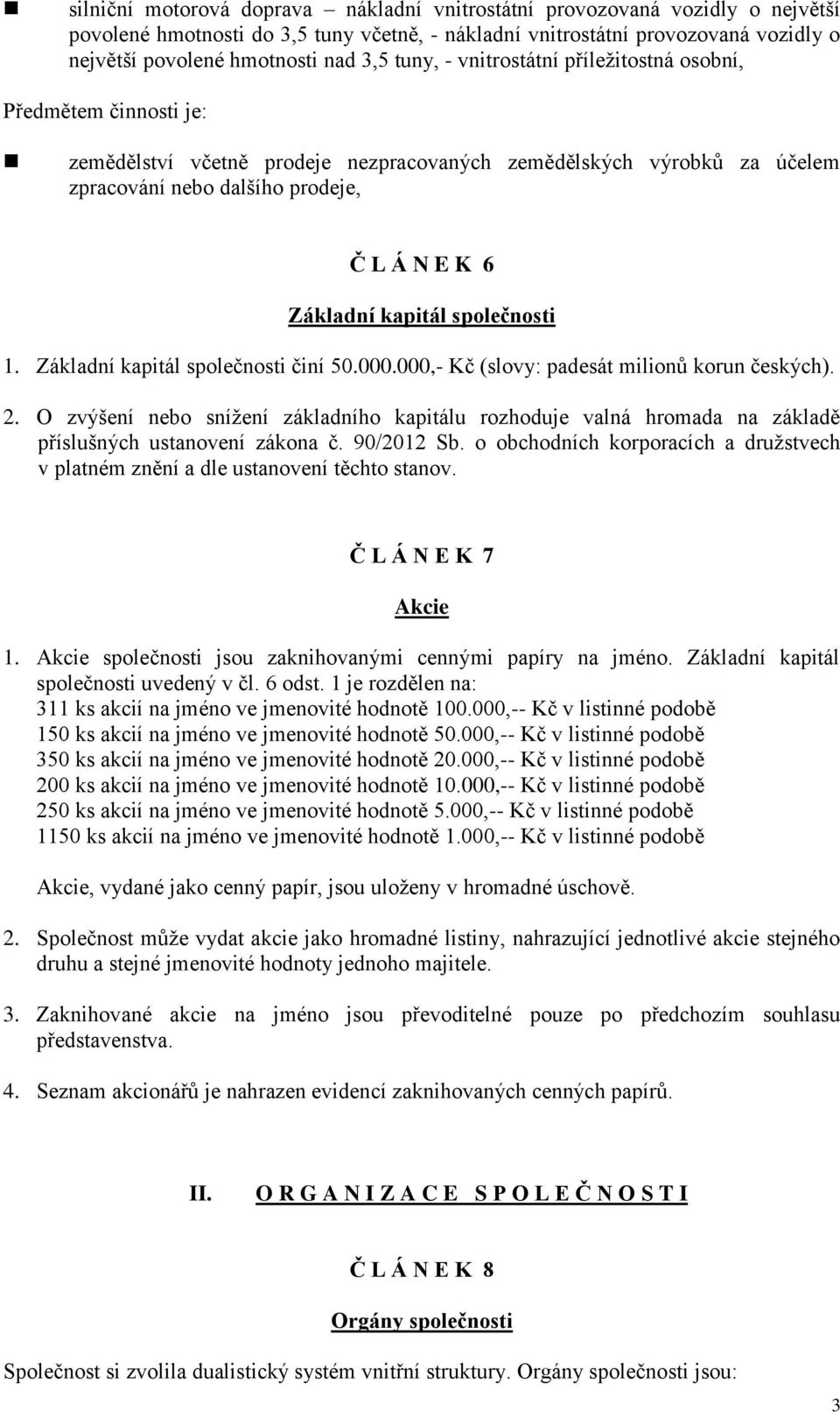 kapitál společnosti 1. Základní kapitál společnosti činí 50.000.000,- Kč (slovy: padesát milionů korun českých). 2.