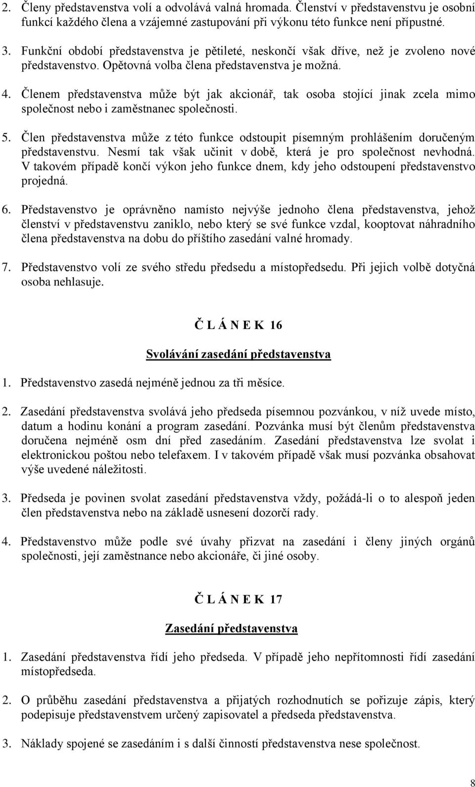 Členem představenstva může být jak akcionář, tak osoba stojící jinak zcela mimo společnost nebo i zaměstnanec společnosti. 5.