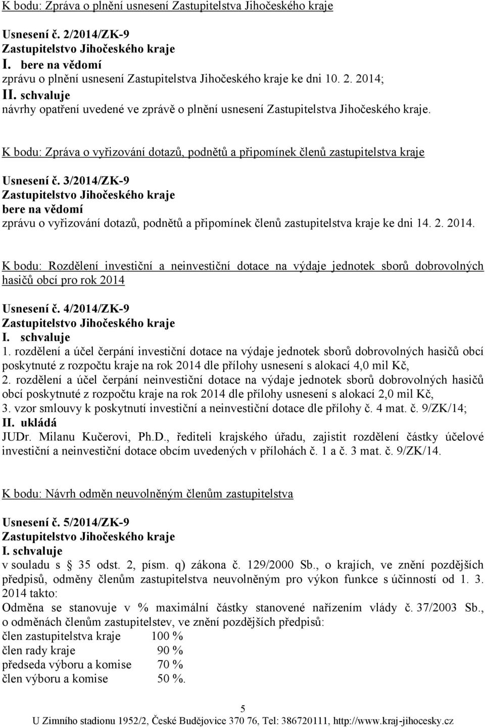 3/2014/ZK-9 bere na vědomí zprávu o vyřizování dotazů, podnětů a připomínek členů zastupitelstva kraje ke dni 14. 2. 2014.