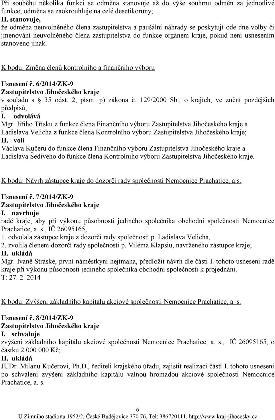 stanoveno jinak. K bodu: Změna členů kontrolního a finančního výboru Usnesení č. 6/2014/ZK-9 v souladu s 35 odst. 2, písm. p) zákona č. 129/2000 Sb., o krajích, ve znění pozdějších předpisů, I.