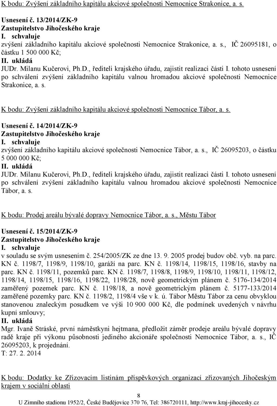 s. Usnesení č. 14/2014/ZK-9 zvýšení základního kapitálu akciové společnosti Nemocnice Tábor, a. s., IČ 26095203, o částku 5 000 000 Kč; JUDr. Milanu Kučerovi, Ph.D., řediteli krajského úřadu, zajistit realizaci části I.