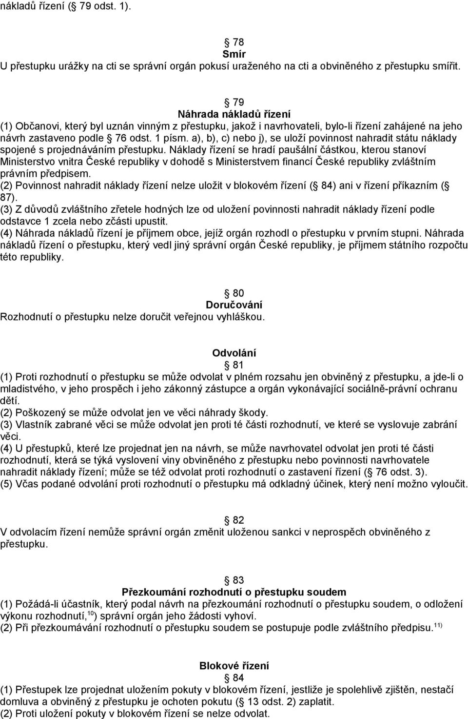 a), b), c) nebo j), se uloží povinnost nahradit státu náklady spojené s projednáváním přestupku.