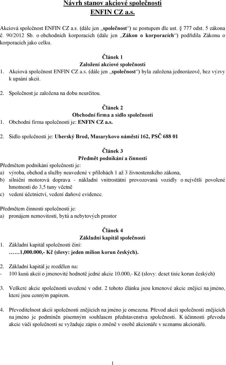 olečnosti 1. Akciová společnost ENFIN CZ a.s. (dále jen společnost ) byla založena jednorázově, bez výzvy k upsání akcií. 2. Společnost je založena na dobu neurčitou.