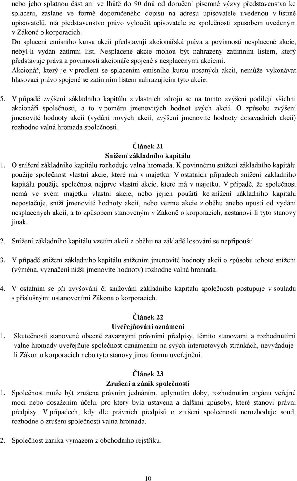 Do splacení emisního kursu akcií představují akcionářská práva a povinnosti nesplacené akcie, nebyl-li vydán zatímní list.
