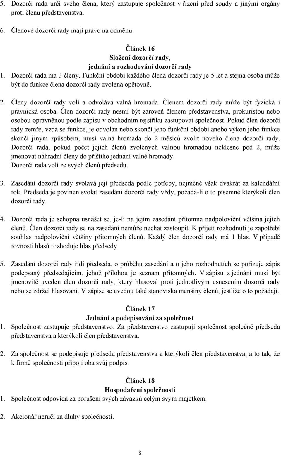 Funkční období každého člena dozorčí rady je 5 let a stejná osoba může být do funkce člena dozorčí rady zvolena opětovně. 2. Členy dozorčí rady volí a odvolává valná hromada.