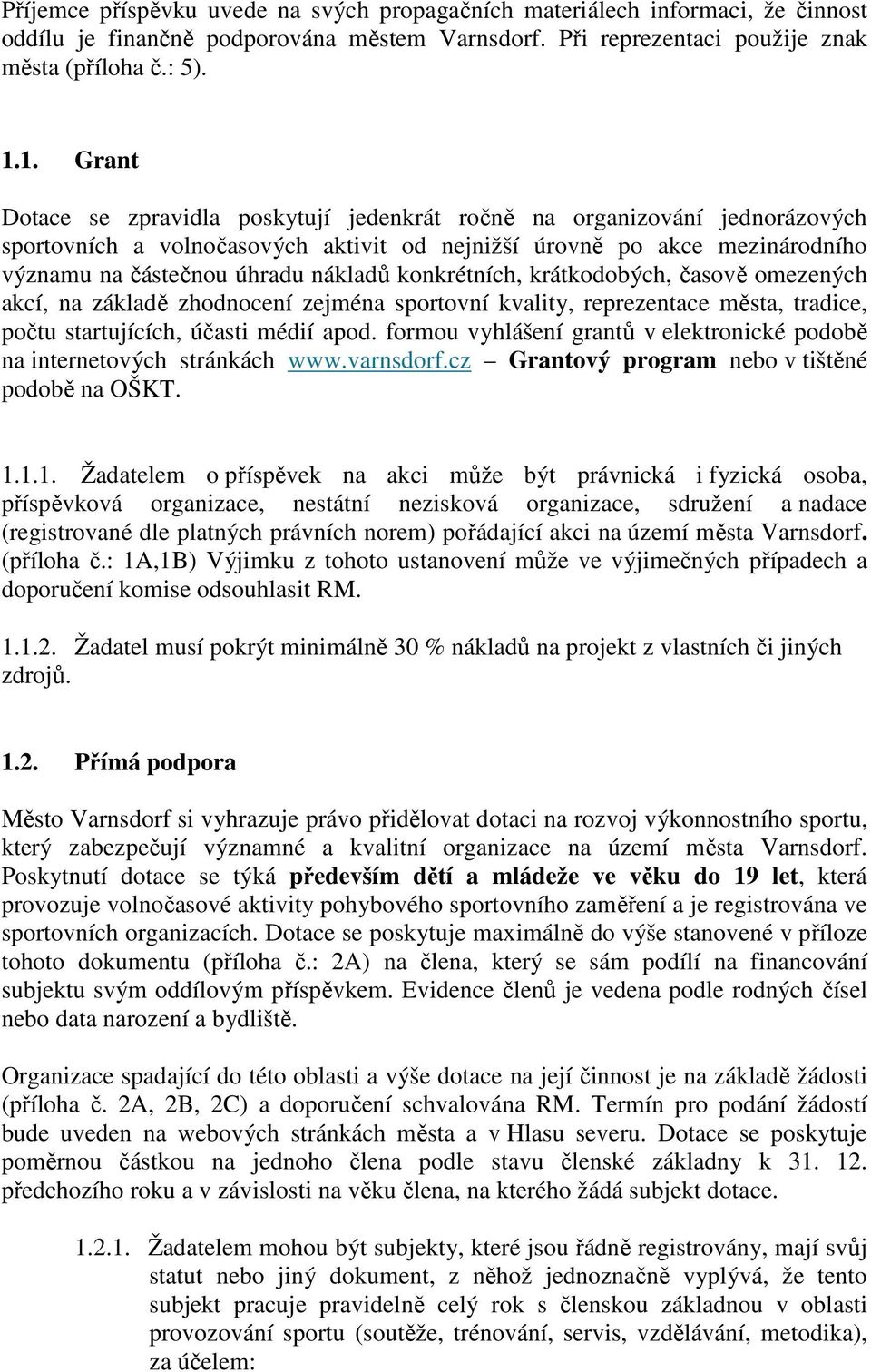 konkrétních, krátkodobých, časově omezených akcí, na základě zhodnocení zejména sportovní kvality, reprezentace města, tradice, počtu startujících, účasti médií apod.