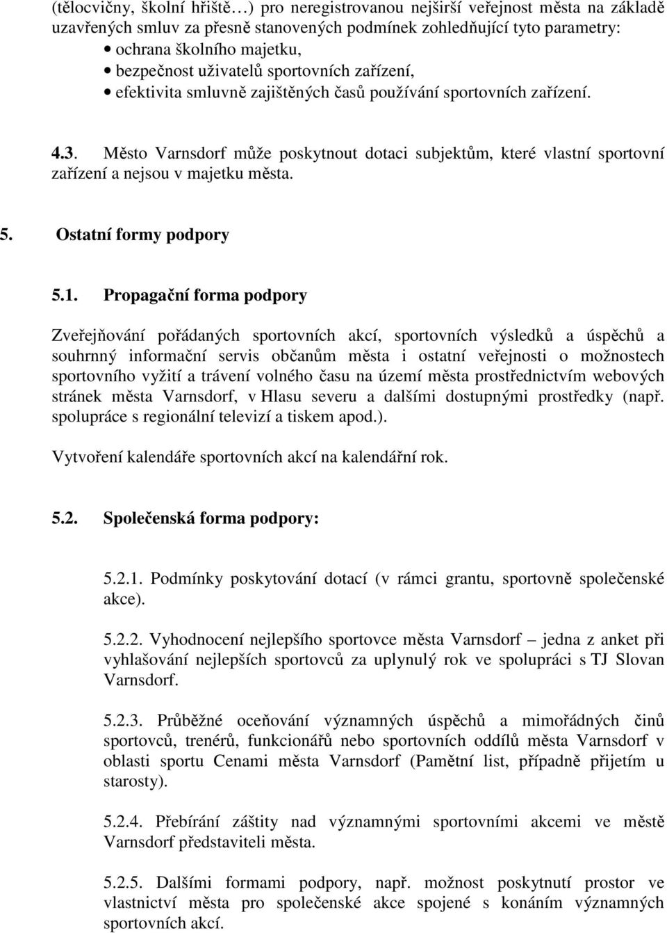 Město Varnsdorf může poskytnout dotaci subjektům, které vlastní sportovní zařízení a nejsou v majetku města. 5. Ostatní formy podpory 5.1.