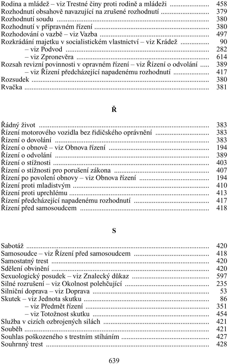 .. 614 Rozsah revizní povinnosti v opravném fiízení viz ízení o odvolání... 389 viz ízení pfiedcházející napadenému rozhodnutí... 417 Rozsudek... 380 Rvaãka... 381 ádn Ïivot.
