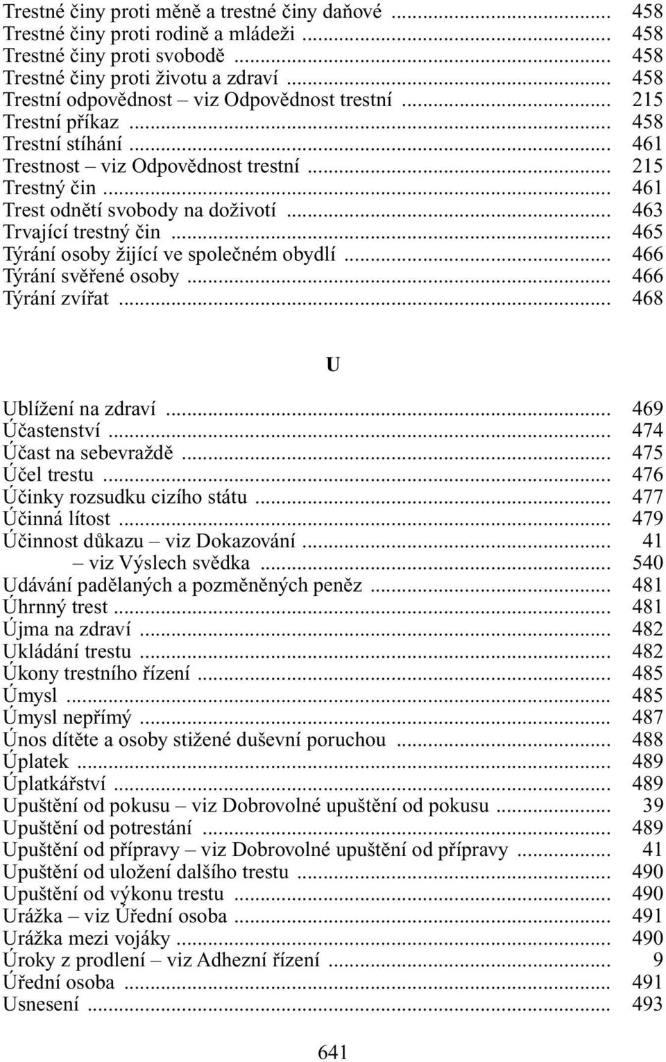 .. 463 Trvající trestn ãin... 465 T rání osoby Ïijící ve spoleãném obydlí... 466 T rání svûfiené osoby... 466 T rání zvífiat... 468 U UblíÏení na zdraví... 469 Úãastenství... 474 Úãast na sebevraïdû.