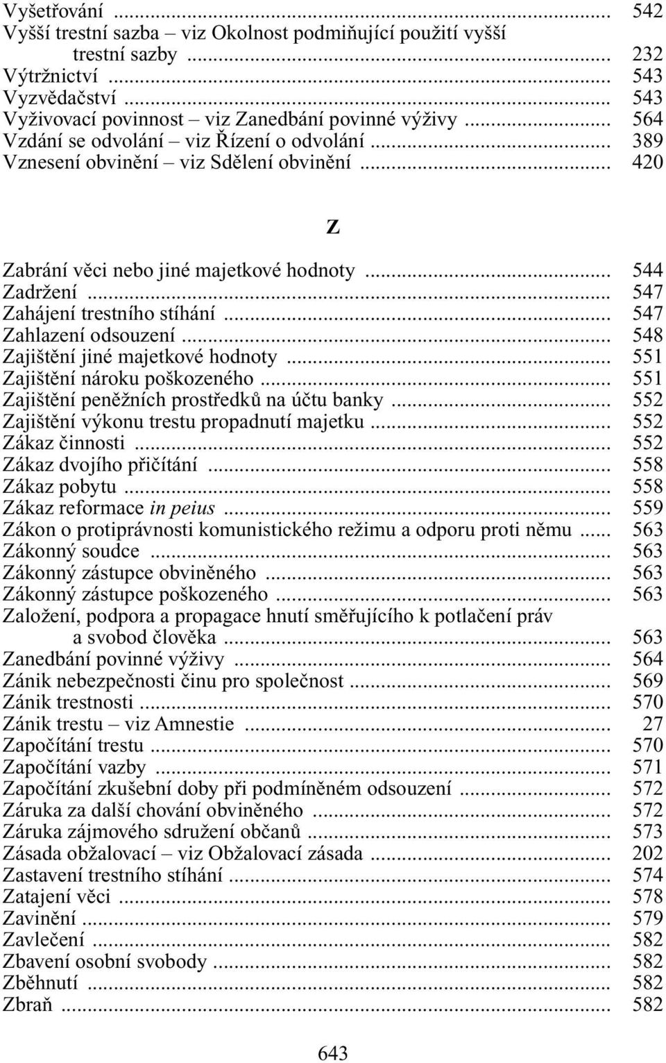 .. 547 Zahlazení odsouzení... 548 Zaji tûní jiné majetkové hodnoty... 551 Zaji tûní nároku po kozeného... 551 Zaji tûní penûïních prostfiedkû na úãtu banky.