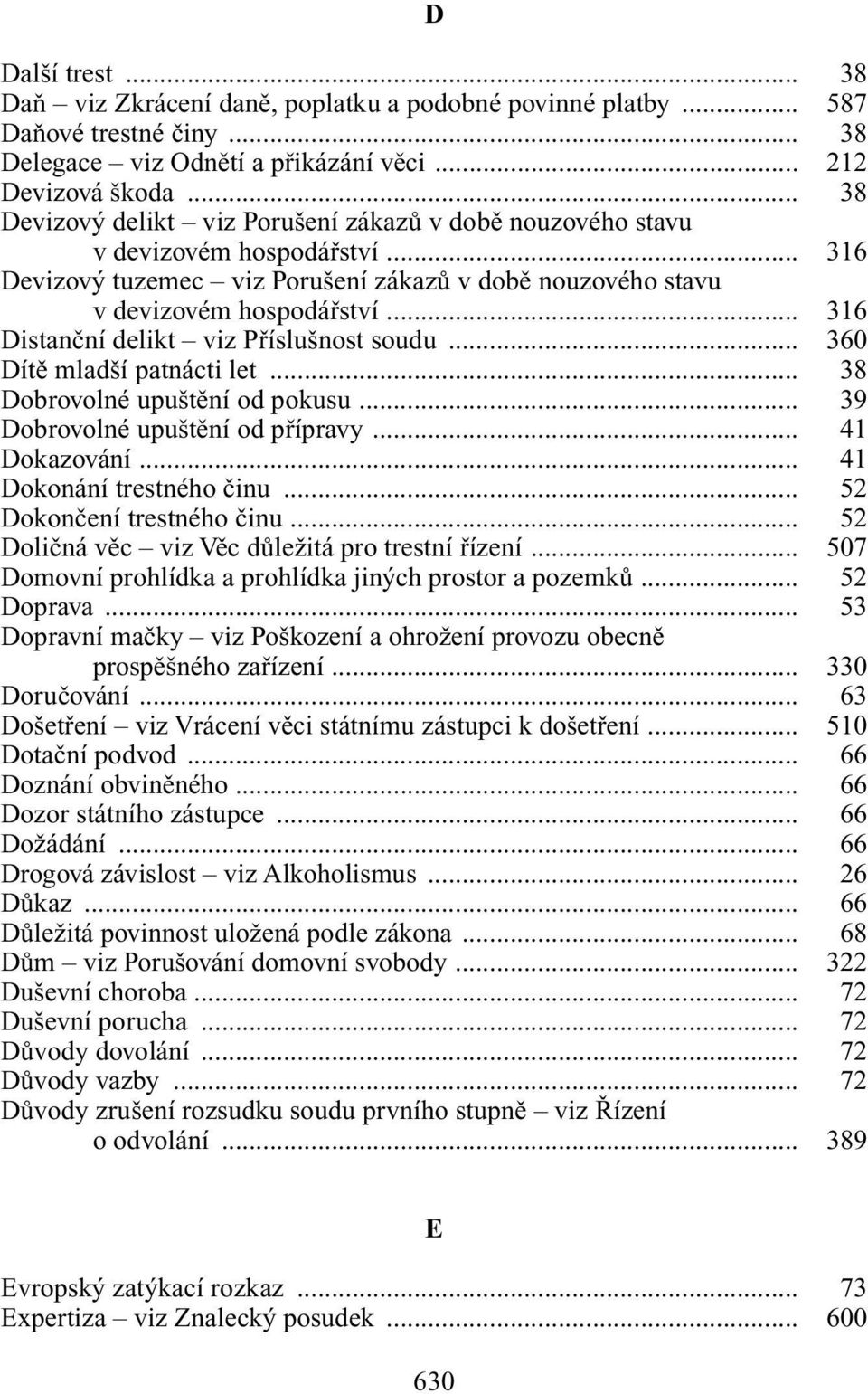 .. 316 Distanãní delikt viz Pfiíslu nost soudu... 360 Dítû mlad í patnácti let... 38 Dobrovolné upu tûní od pokusu... 39 Dobrovolné upu tûní od pfiípravy... 41 Dokazování... 41 Dokonání trestného ãinu.