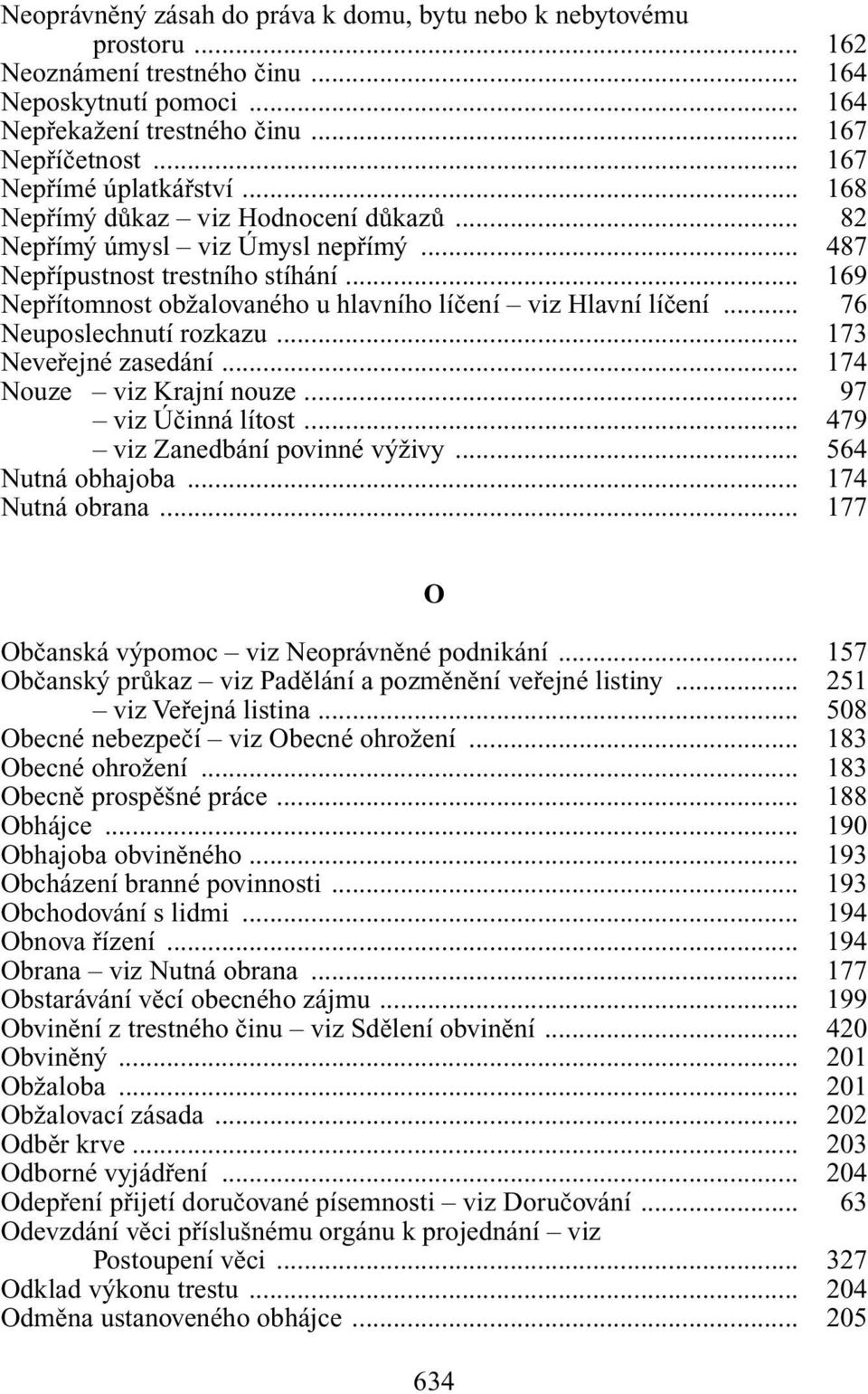 .. 169 Nepfiítomnost obïalovaného u hlavního líãení viz Hlavní líãení... 76 Neuposlechnutí rozkazu... 173 Nevefiejné zasedání... 174 Nouze viz Krajní nouze... 97 viz Úãinná lítost.