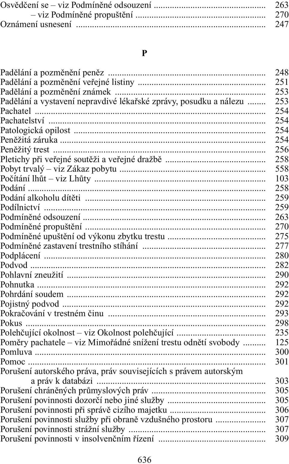 .. 254 PenûÏit trest... 256 Pletichy pfii vefiejné soutûïi a vefiejné draïbû... 258 Pobyt trval viz Zákaz pobytu... 558 Poãítání lhût viz LhÛty... 103 Podání... 258 Podání alkoholu dítûti.