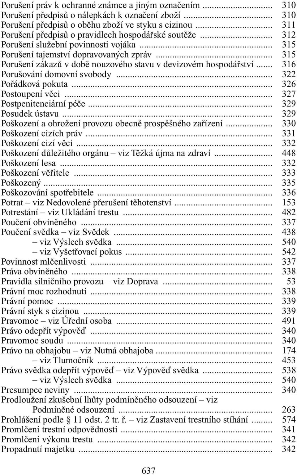 .. 315 Poru ení zákazû v dobû nouzového stavu v devizovém hospodáfiství... 316 Poru ování domovní svobody... 322 Pofiádková pokuta... 326 Postoupení vûci... 327 Postpenitenciární péãe.