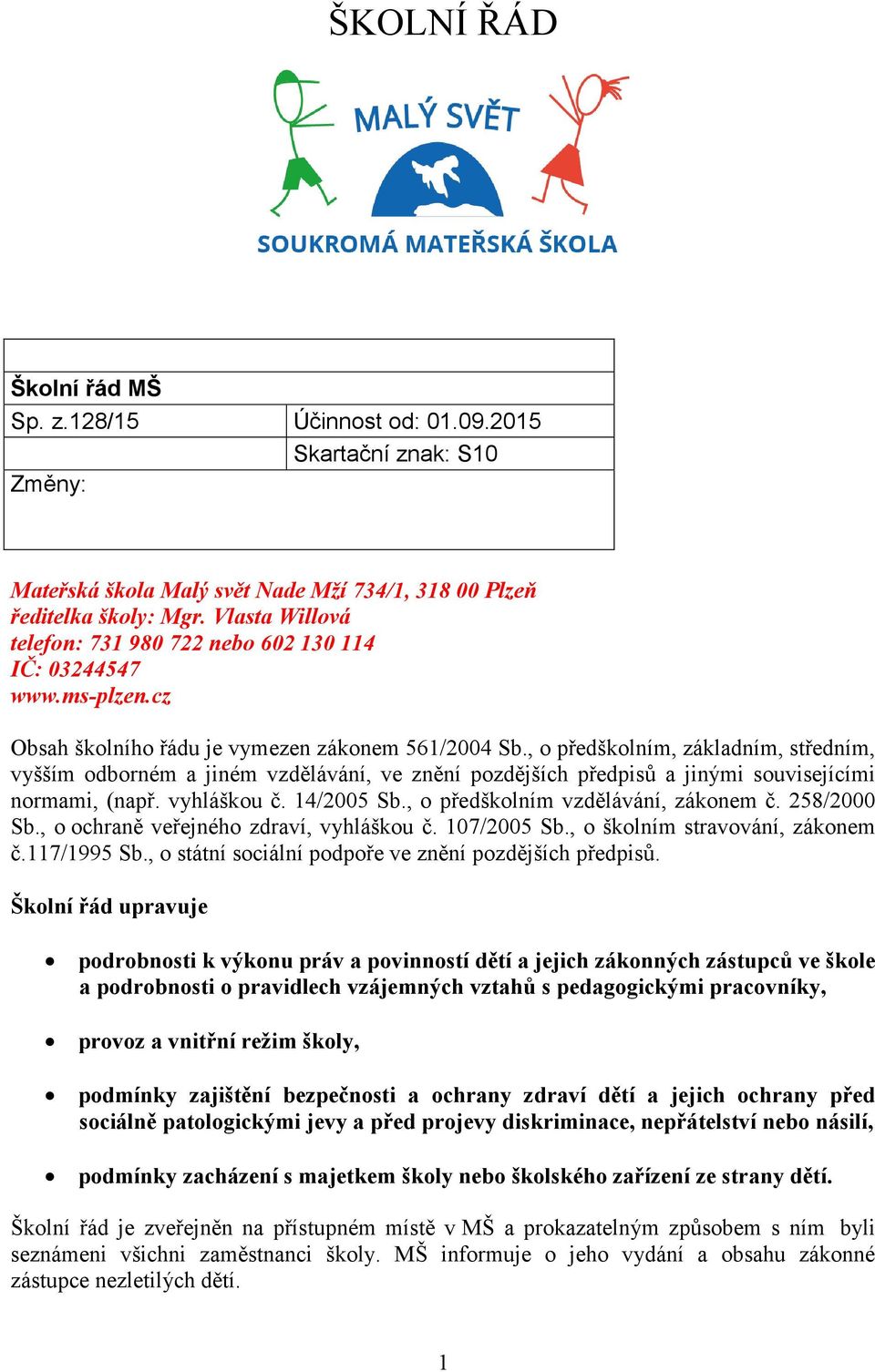 , o předškolním, základním, středním, vyšším odborném a jiném vzdělávání, ve znění pozdějších předpisů a jinými souvisejícími normami, (např. vyhláškou č. 14/2005 Sb.