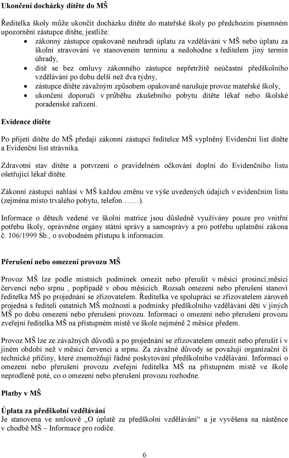 vzdělávání po dobu delší než dva týdny, zástupce dítěte závažným způsobem opakovaně narušuje provoz mateřské školy, ukončení doporučí v průběhu zkušebního pobytu dítěte lékař nebo školské poradenské