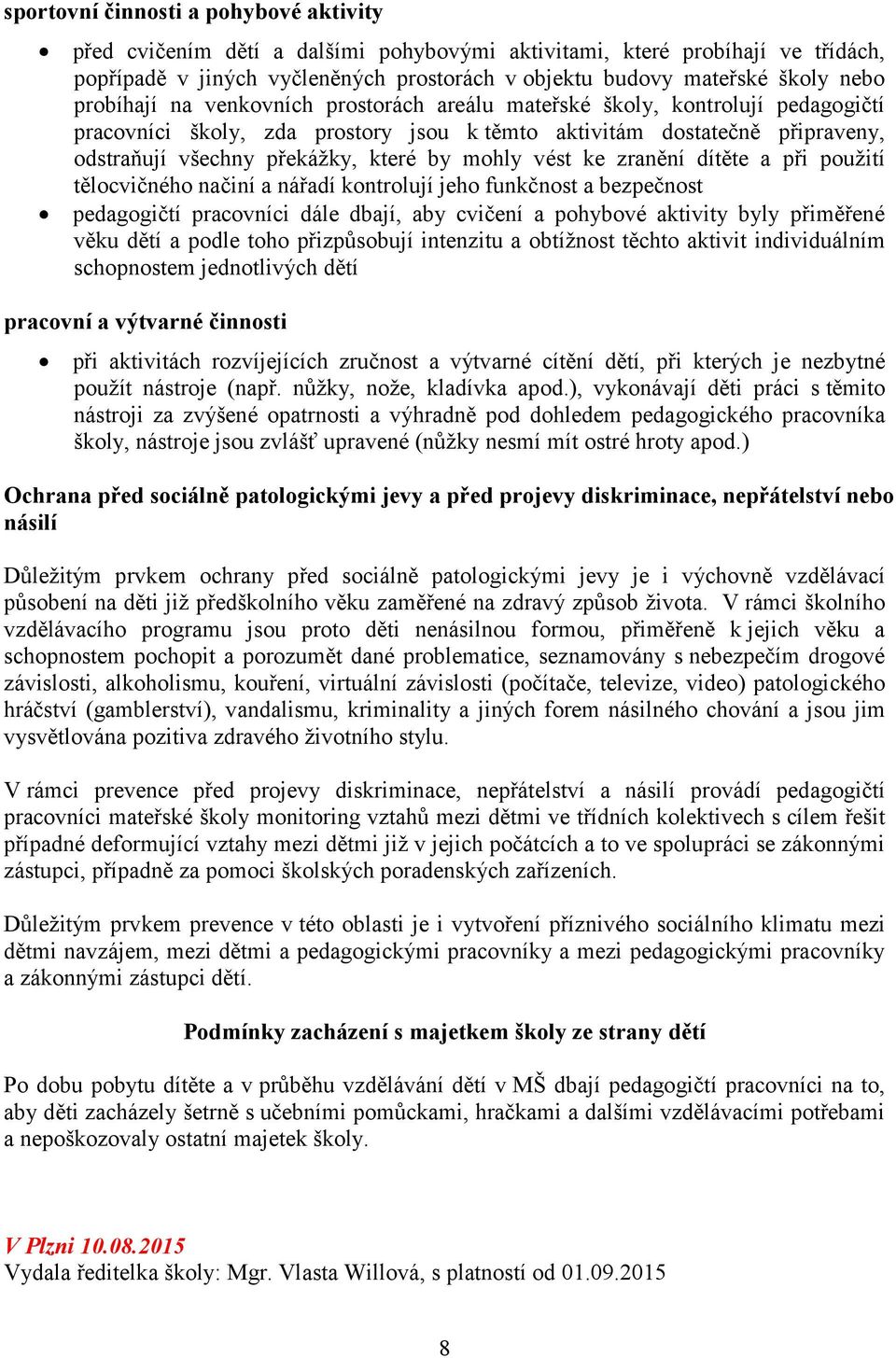 mohly vést ke zranění dítěte a při použití tělocvičného načiní a nářadí kontrolují jeho funkčnost a bezpečnost pedagogičtí pracovníci dále dbají, aby cvičení a pohybové aktivity byly přiměřené věku