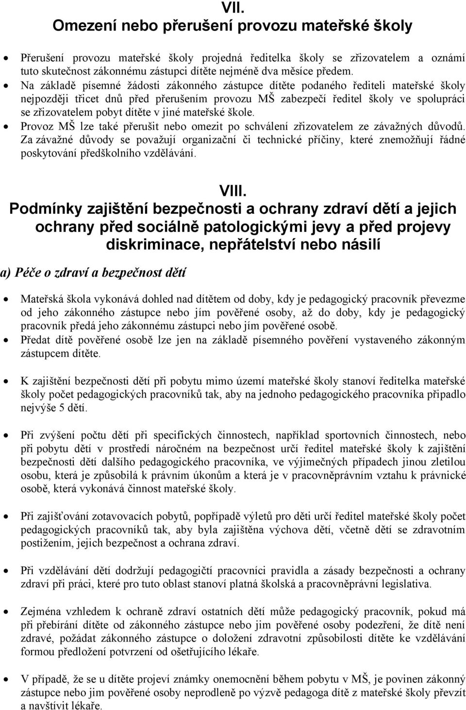 Na základě písemné žádosti zákonného zástupce dítěte podaného řediteli mateřské školy nejpozději třicet dnů před přerušením provozu MŠ zabezpečí ředitel školy ve spolupráci se zřizovatelem pobyt