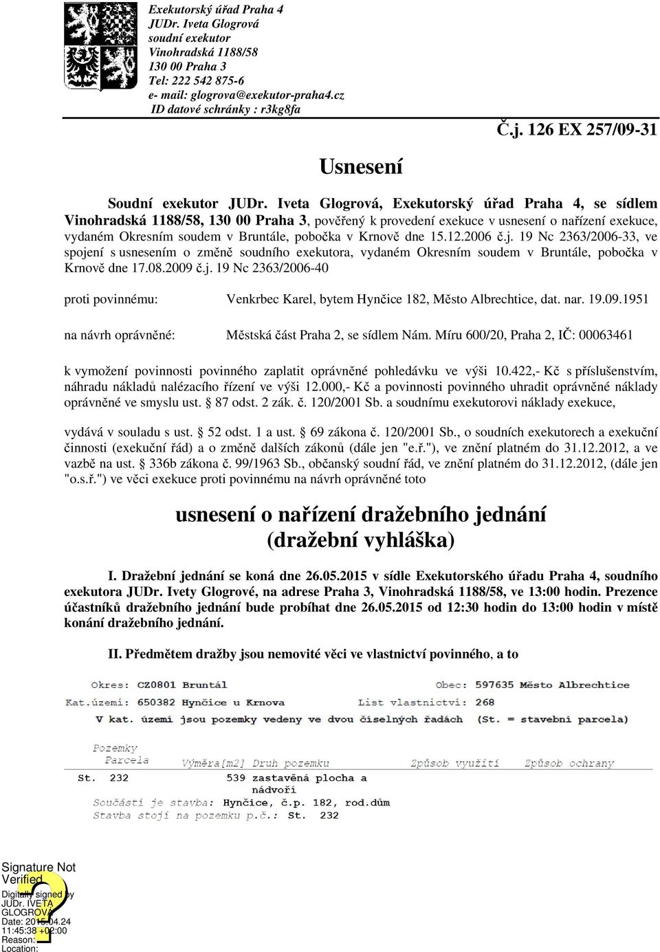 Bruntále, pobočka v Krnově dne 15.12.2006 č.j. 19 Nc 2363/2006-33, ve spojení s usnesením o změně soudního exekutora, vydaném Okresním soudem v Bruntále, pobočka v Krnově dne 17.08.2009 č.j. 19 Nc 2363/2006-40 proti povinnému: Venkrbec Karel, bytem Hynčice 182, Město Albrechtice, dat.