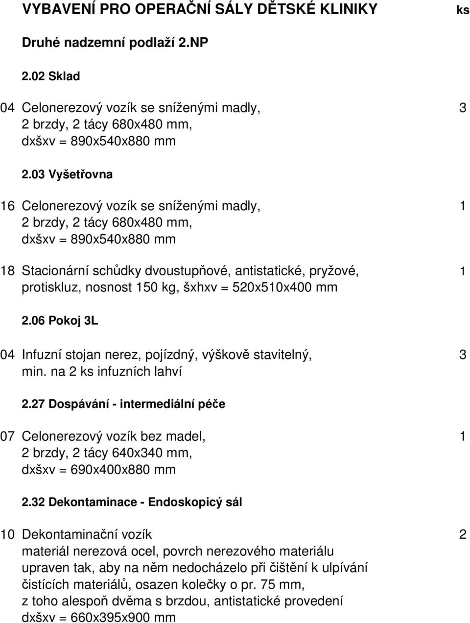 06 Pokoj 3L 04 Infuzní stojan nerez, pojízdný, výškově stavitelný, 3 min. na 2 ks infuzních lahví 2.