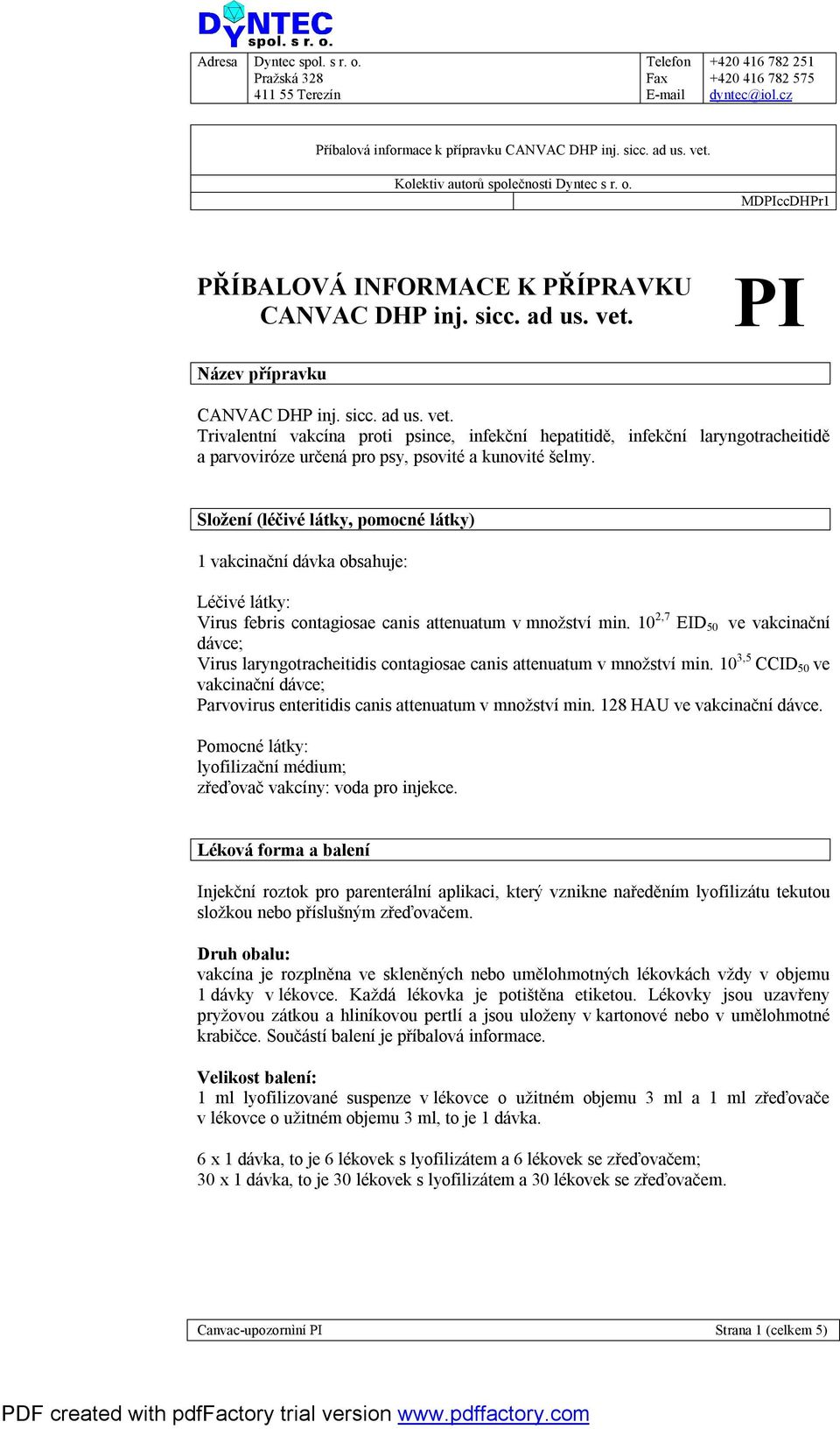 Složení (léčivé látky, pomocné látky) 1 vakcinační dávka obsahuje: Léčivé látky: Virus febris contagiosae canis attenuatum v množství min.