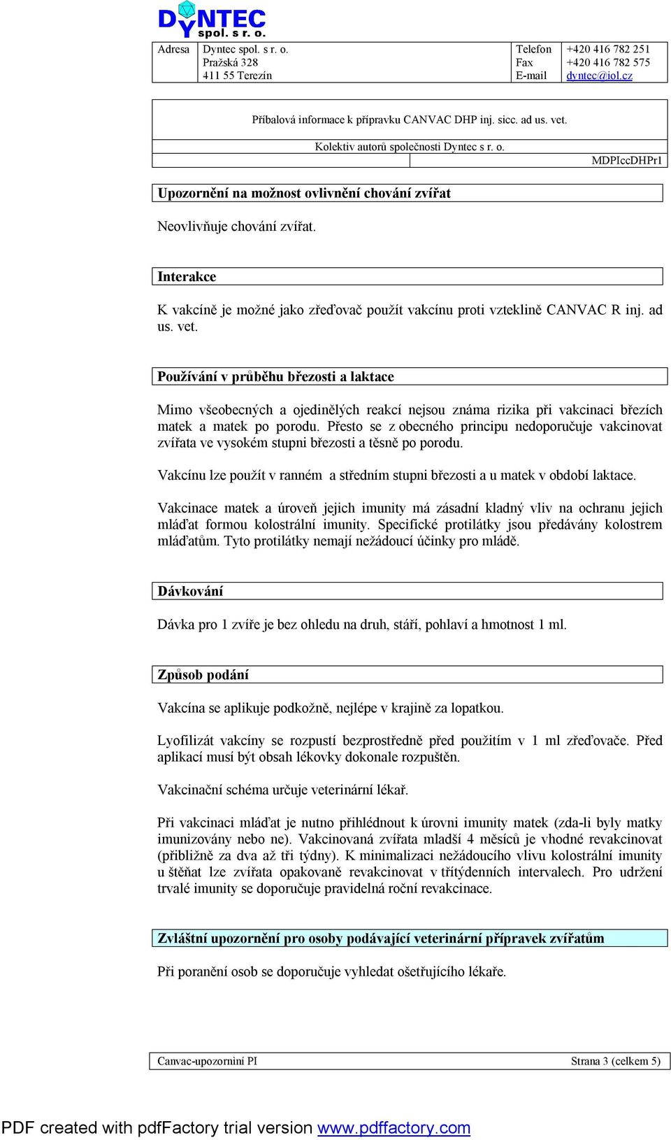 Přesto se z obecného principu nedoporučuje vakcinovat zvířata ve vysokém stupni březosti a těsně po porodu. Vakcínu lze použít v ranném a středním stupni březosti a u matek v období laktace.