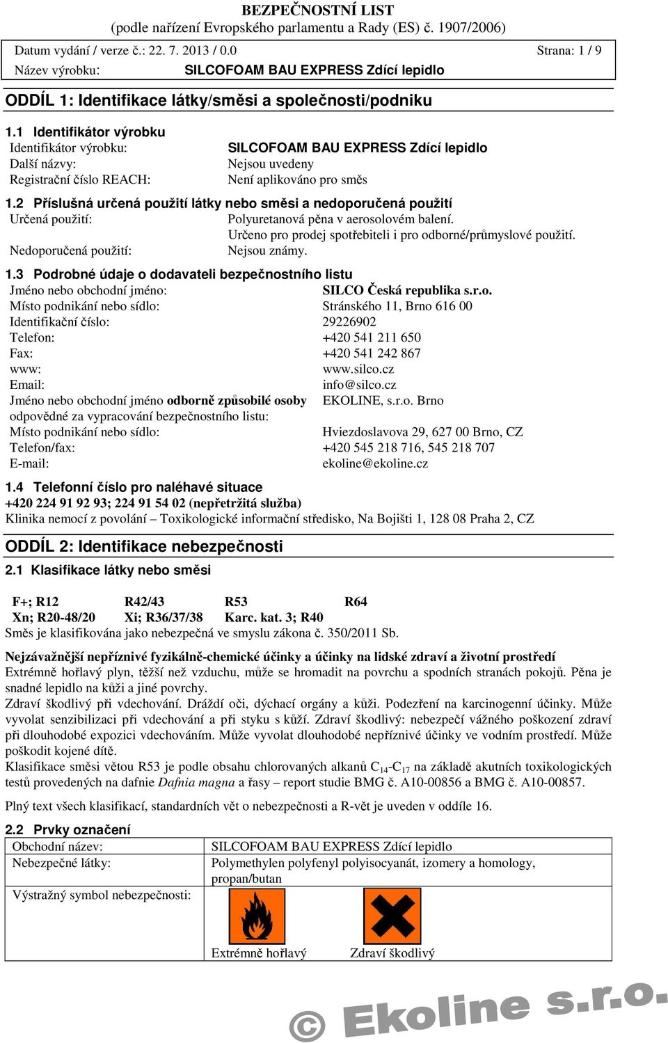 2 Příslušná určená použití látky nebo směsi a nedoporučená použití Určená použití: Polyuretanová pěna v aerosolovém balení. Určeno pro prodej spotřebiteli i pro odborné/průmyslové použití.