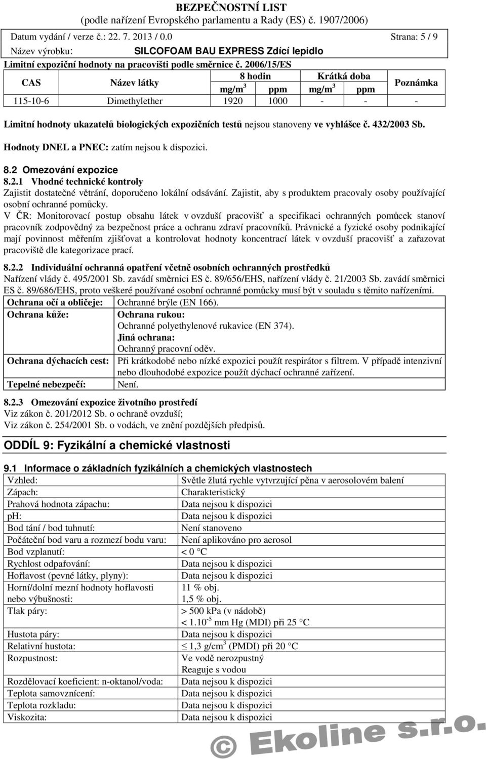 vyhlášce č. 432/2003 Sb. Hodnoty DNEL a PNEC: zatím nejsou k dispozici. 8.2 Omezování expozice 8.2.1 Vhodné technické kontroly Zajistit dostatečné větrání, doporučeno lokální odsávání.