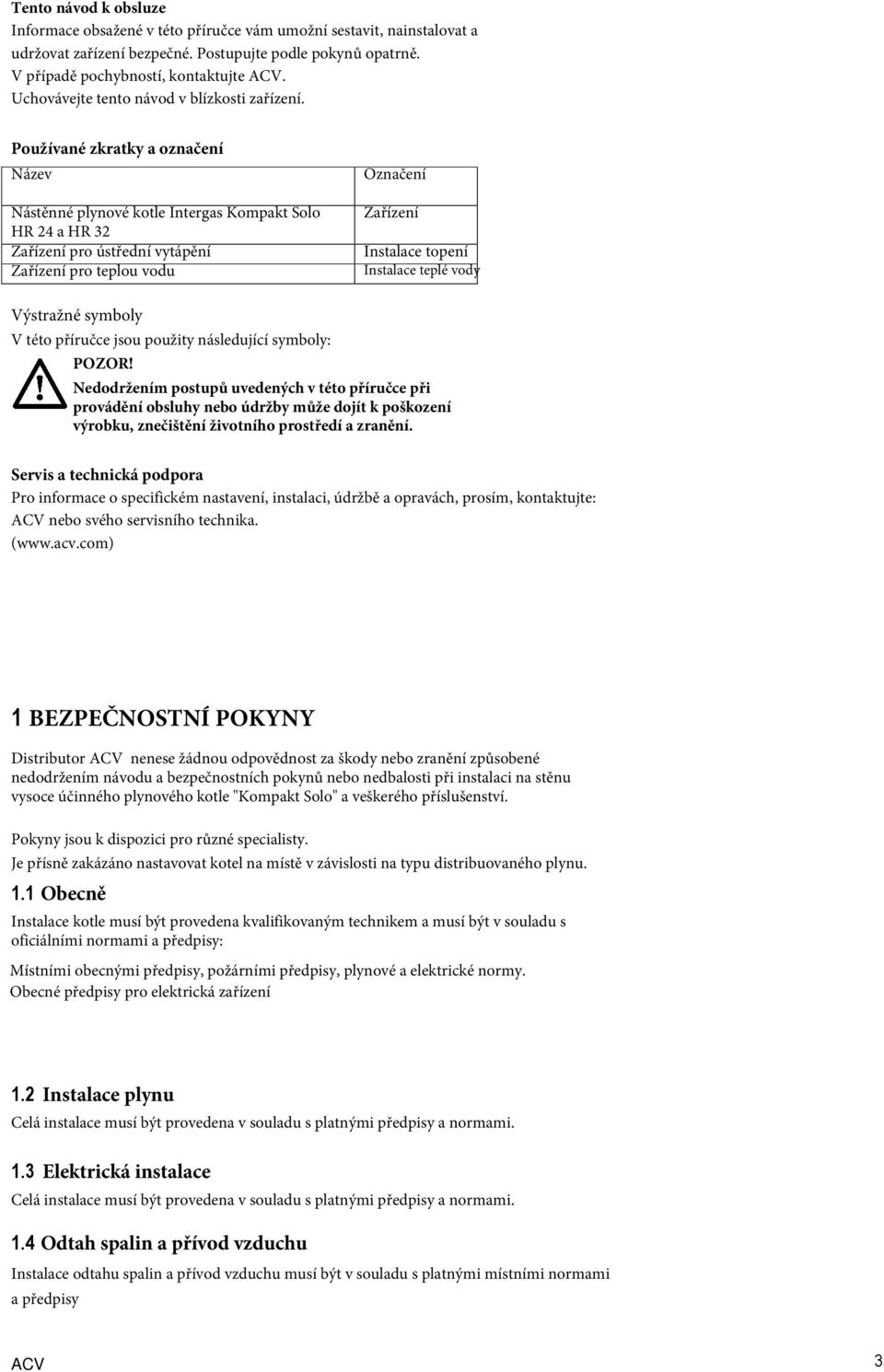 Používané zkratky a označení Název Nástěnné plynové kotle Intergas Kompakt Solo HR 24 a HR 32 Zařízení pro ústřední vytápění Zařízení pro teplou vodu Označení Zařízení Instalace topení Instalace