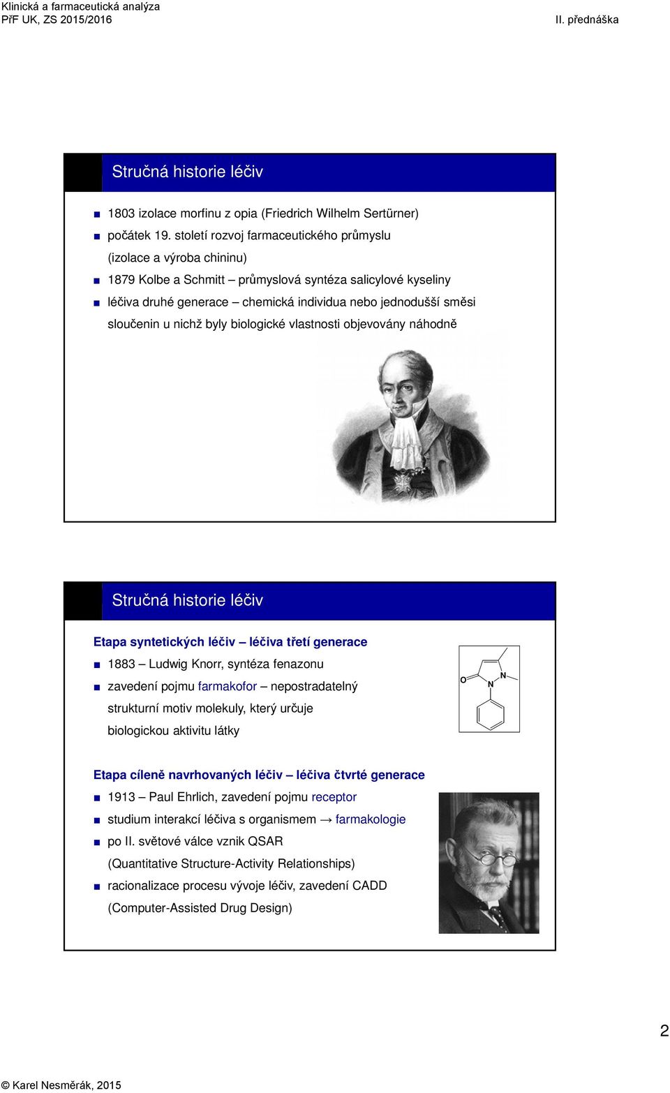 u nichž byly biologické vlastnosti objevovány náhodně Stručná historie léčiv Etapa syntetických léčiv léčiva třetí generace 1883 Ludwig Knorr, syntéza fenazonu zavedení pojmu farmakofor