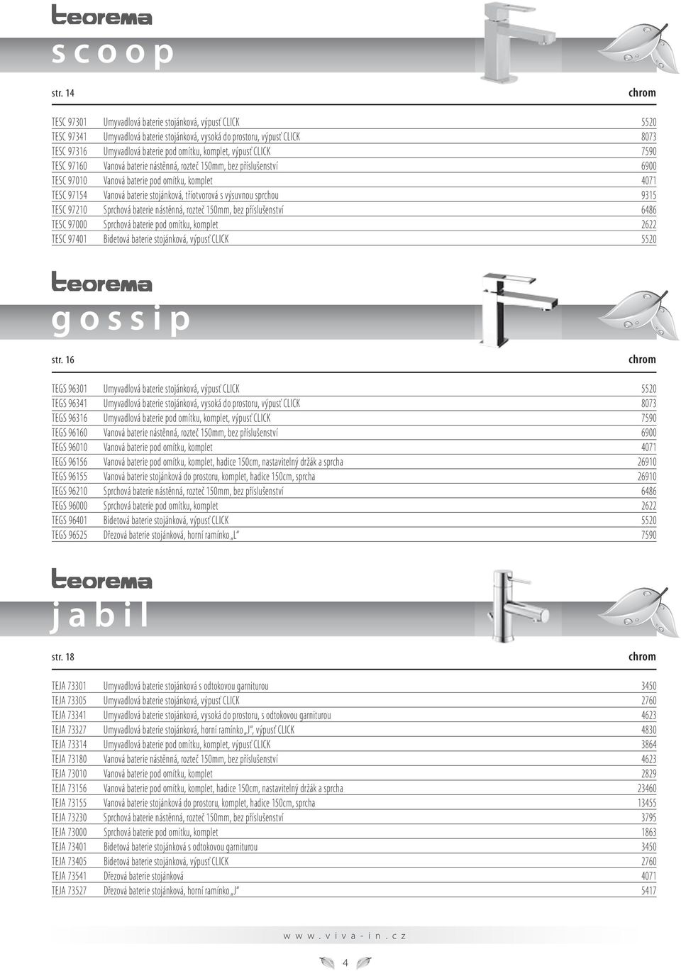 výpusť CLICK 7590 TESC 97160 Vanová baterie nástěnná, rozteč 150mm, bez příslušenství 6900 TESC 97010 Vanová baterie pod omítku, komplet 4071 TESC 97154 Vanová baterie stojánková, tříotvorová s