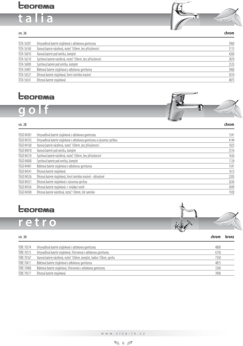 TETA 56210 Sprchová baterie nástěnná, rozteč 150mm, bez příslušenství 3870 TETA 56000 Sprchová baterie pod omítku, komplet 2535 TETA 56401 Bidetová baterie stojánková s odtokovou garniturou 3960 TETA