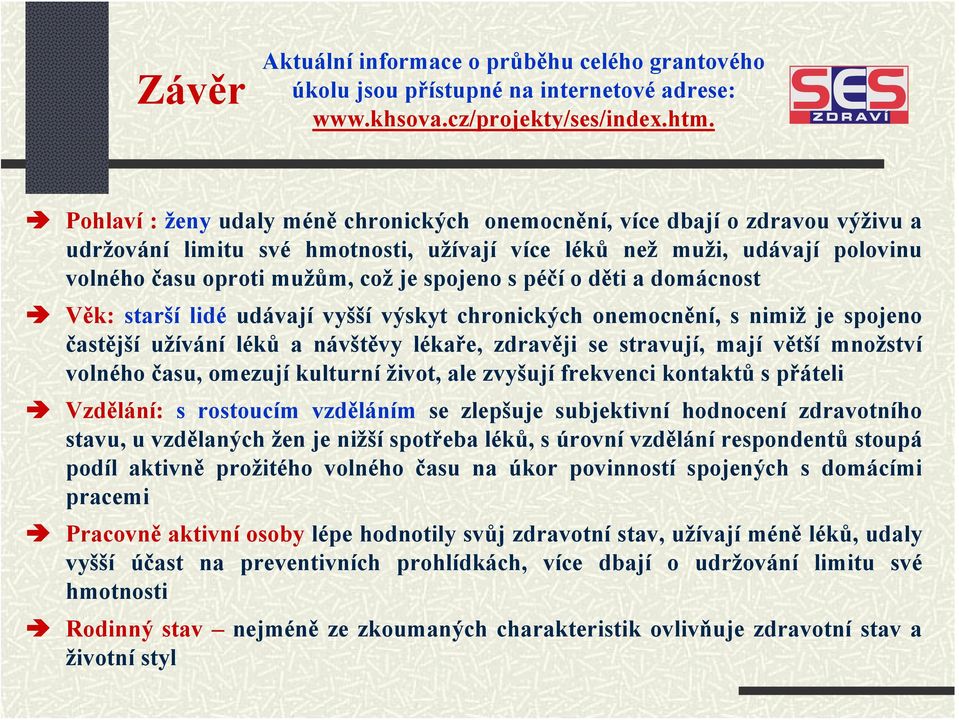 s péčío děti a domácnost Věk: starší lidé udávají vyšší výskyt chronických onemocnění, s nimiž je spojeno častějšíužíváníléků a návštěvy lékaře, zdravěji se stravují, mají větší množství volného