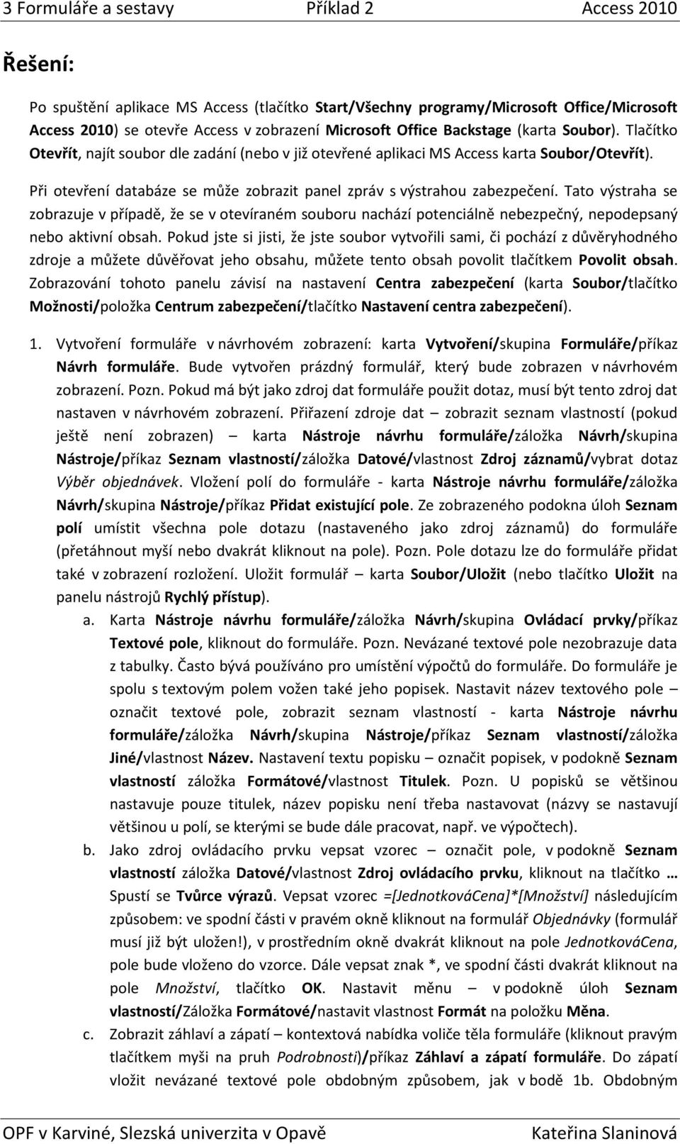 Tato výstraha se zobrazuje v případě, že se v otevíraném souboru nachází potenciálně nebezpečný, nepodepsaný nebo aktivní obsah.