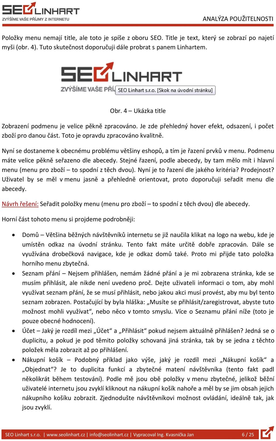 Nyní se dostaneme k obecnému problému většiny eshopů, a tím je řazení prvků v menu. Podmenu máte velice pěkně seřazeno dle abecedy.