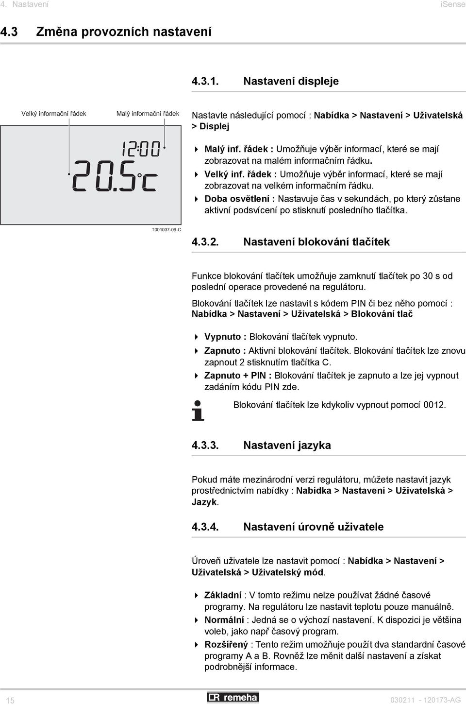 řádek : Umožňuje výběr informací, které se mají zobrazovat na malém informačním řádku. 4 Velký inf. řádek : Umožňuje výběr informací, které se mají zobrazovat na velkém informačním řádku.