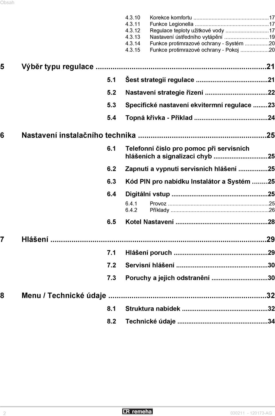 4 Topná křivka - Příklad...24 6 Nastavení instalačního technika...25 6.1 Telefonní číslo pro pomoc při servisních hlášeních a signalizaci chyb...25 6.2 Zapnutí a vypnutí servisních hlášení...25 6.3 Kód PIN pro nabídku Instalátor a Systém.