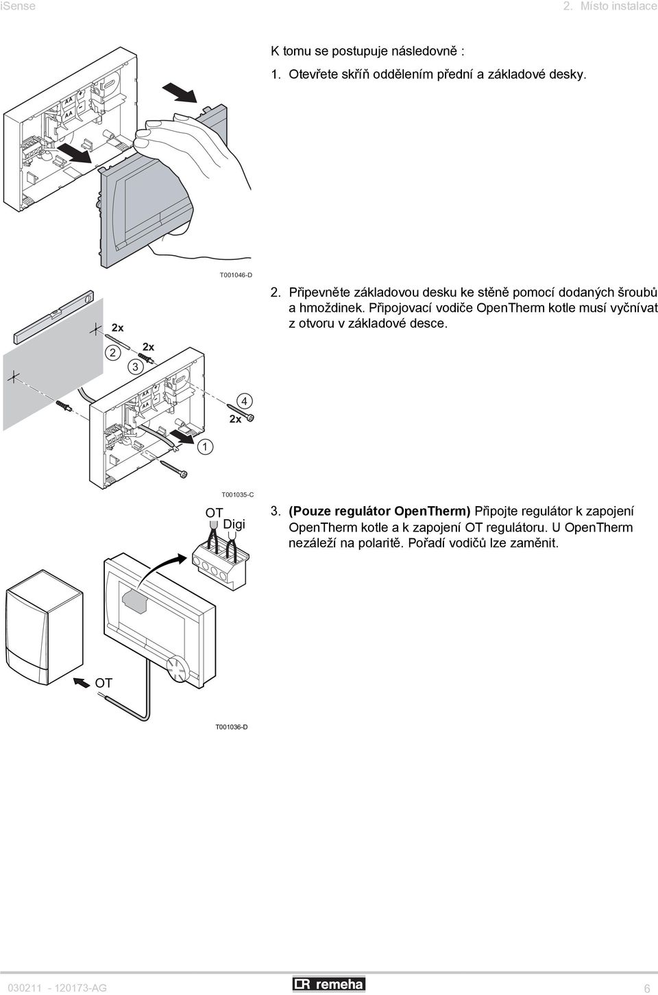 Připojovací vodiče OpenTherm kotle musí vyčnívat z otvoru v základové desce. 2x 4 1 T001035-C O T Digi 3.